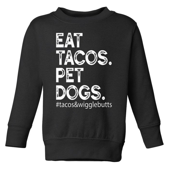 Eat Tacos. Pet Dogs Tacos And Wigglebutts Toddler Sweatshirt