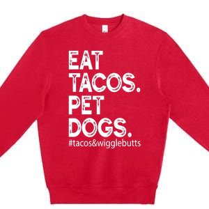 Eat Tacos. Pet Dogs Tacos And Wigglebutts Premium Crewneck Sweatshirt