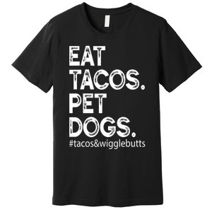 Eat Tacos. Pet Dogs Tacos And Wigglebutts Premium T-Shirt