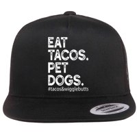 Eat Tacos Pet Dogs Tacos And Wigglebutts Flat Bill Trucker Hat