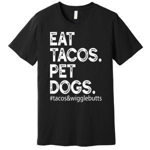 Eat Tacos Pet Dogs Tacos And Wigglebutts Premium T-Shirt