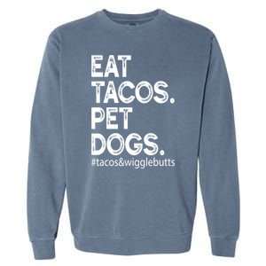 Eat Tacos Pet Dogs Tacos And Wigglebutts Garment-Dyed Sweatshirt