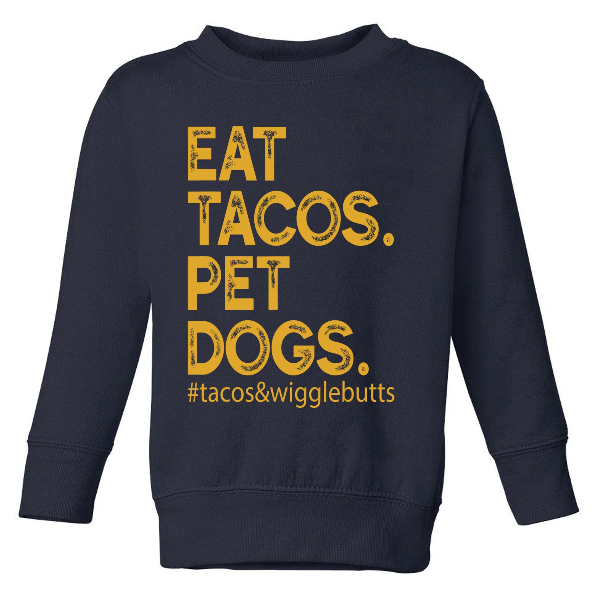 Eat Tacos Pet Dogs Tacos And Wigglebutts Toddler Sweatshirt
