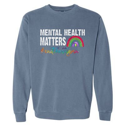 End The Stigma Mental Health Matters Awareness Rainbow Garment-Dyed Sweatshirt