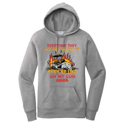 Everytime They See Me Pulling Up They Be Like Oh My God Women's Pullover Hoodie