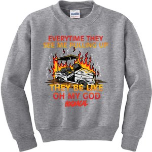 Everytime They See Me Pulling Up They Be Like Oh My God Kids Sweatshirt