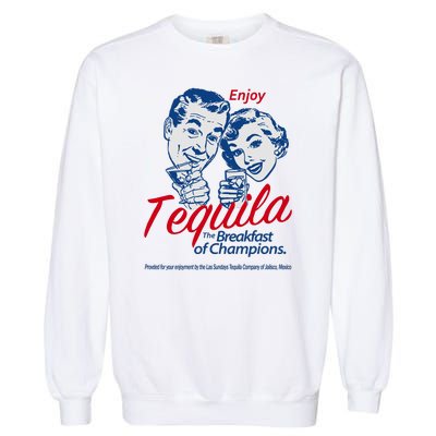 Enjoy Tequila The Breakfast Of Champions Garment-Dyed Sweatshirt