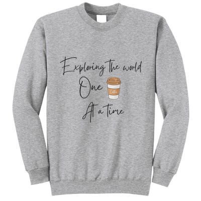 Exploring The World One Coffee At A Time For Travel Lovers Tall Sweatshirt
