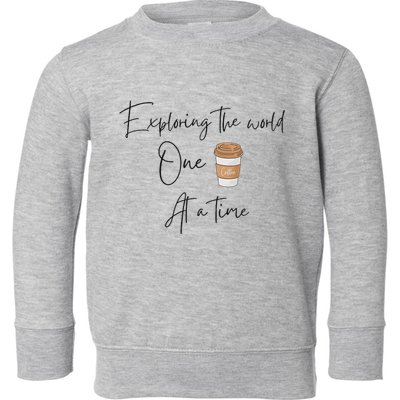 Exploring The World One Coffee At A Time For Travel Lovers Toddler Sweatshirt