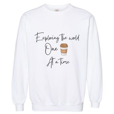 Exploring The World One Coffee At A Time For Travel Lovers Garment-Dyed Sweatshirt