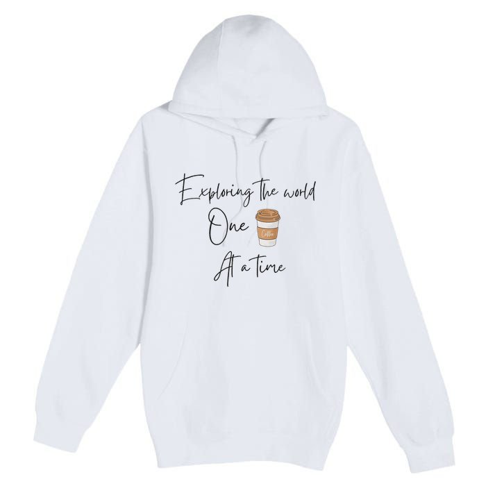 Exploring The World One Coffee At A Time For Travel Lovers Premium Pullover Hoodie