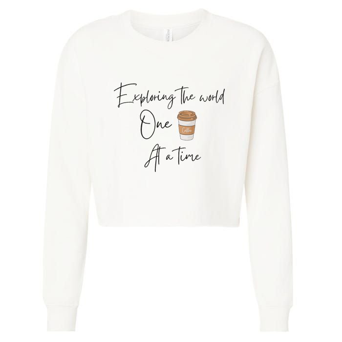 Exploring The World One Coffee At A Time For Travel Lovers Cropped Pullover Crew