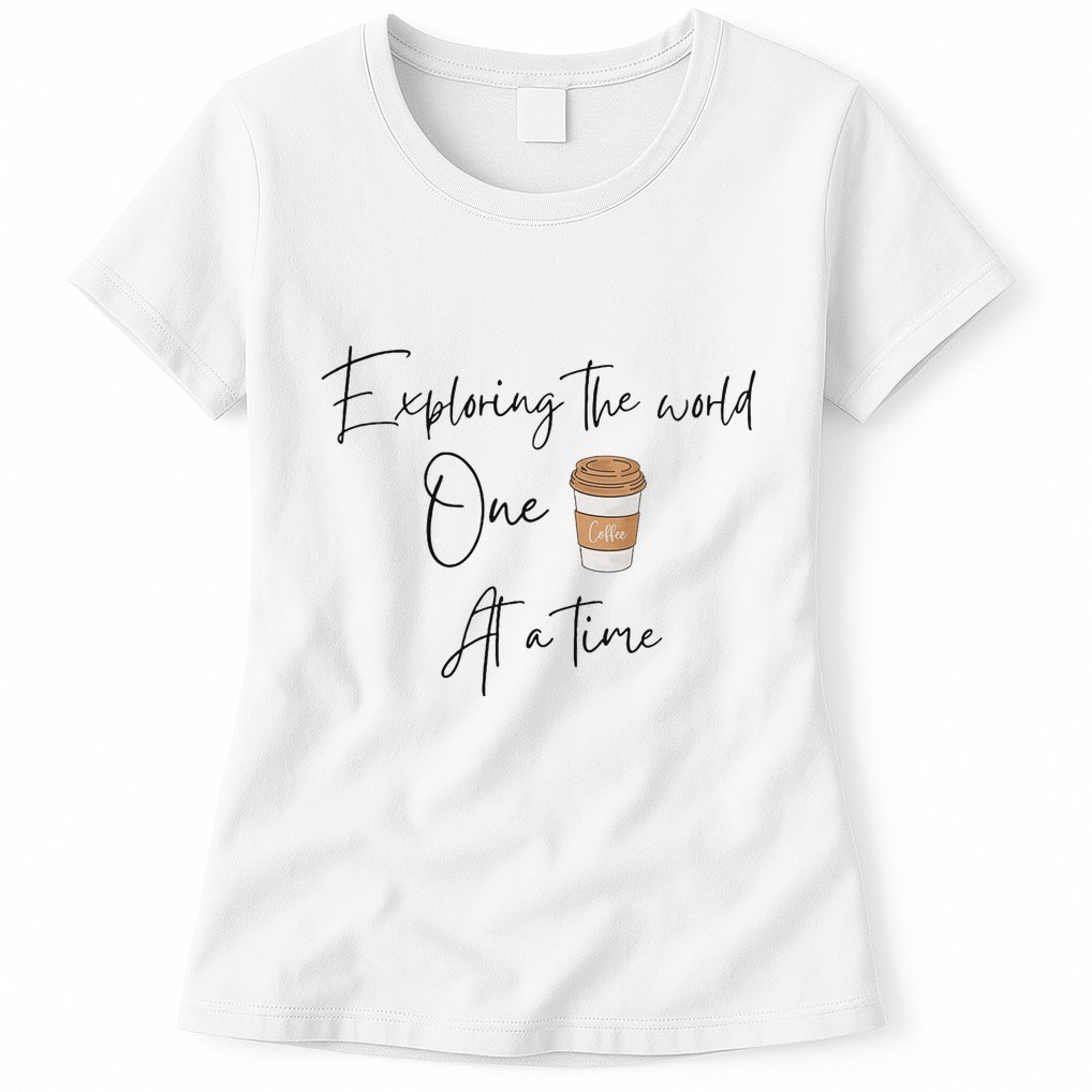 Exploring The World One Coffee At A Time For Travel Lovers Womens T-Shirt