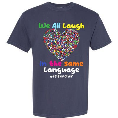 ESL Teacher We All Laugh In The Same Language Eslteacher Garment-Dyed Heavyweight T-Shirt