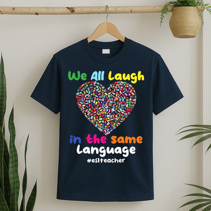 ESL Teacher We All Laugh In The Same Language Eslteacher T-Shirt