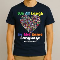 ESL Teacher We All Laugh In The Same Language Eslteacher T-Shirt