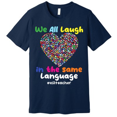 ESL Teacher We All Laugh In The Same Language Eslteacher Premium T-Shirt