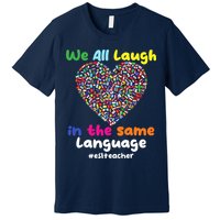 ESL Teacher We All Laugh In The Same Language Eslteacher Premium T-Shirt