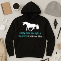 Every Time You Light A Cigarette A Unicorn Dies Hoodie