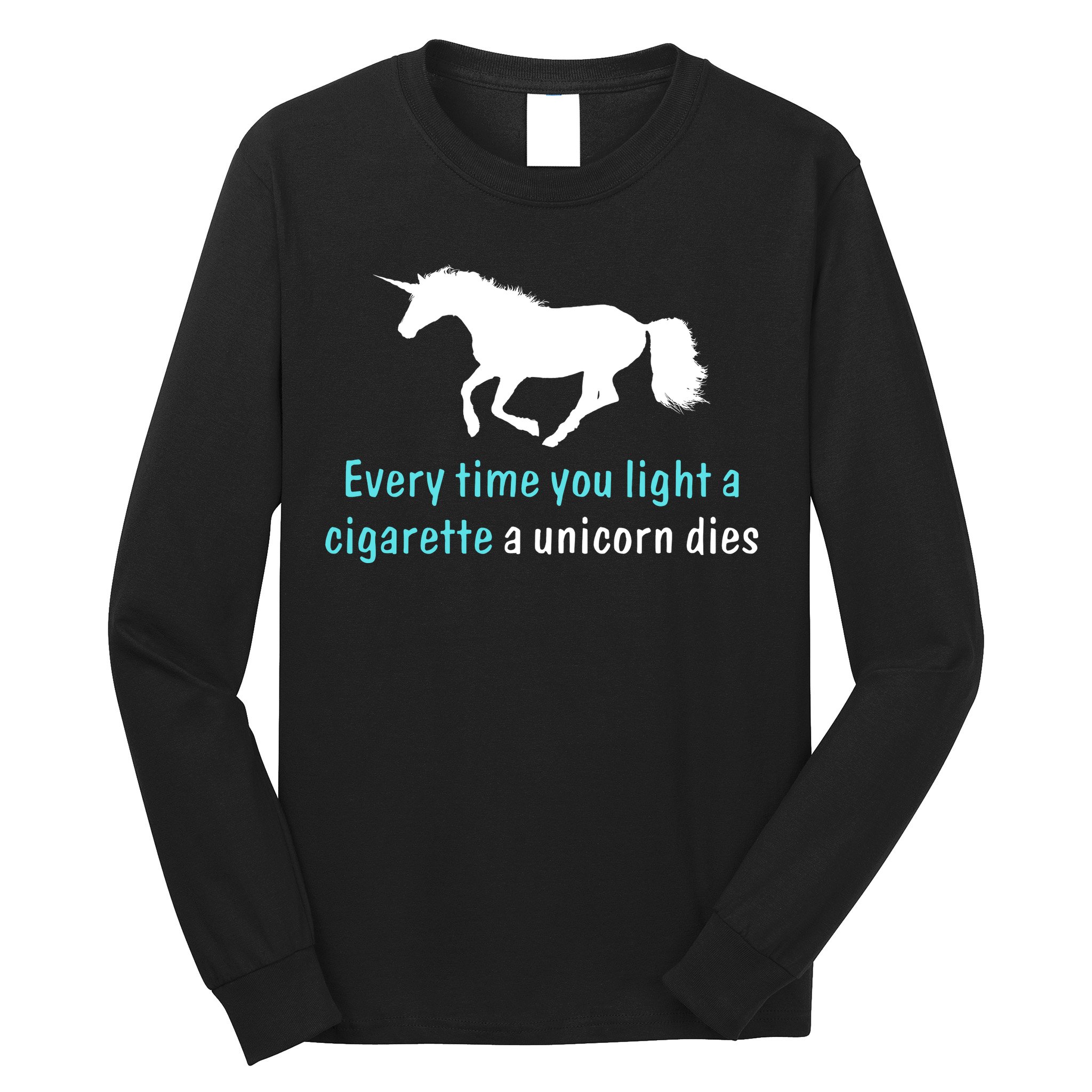 Every Time You Light A Cigarette A Unicorn Dies Long Sleeve Shirt
