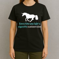 Every Time You Light A Cigarette A Unicorn Dies T-Shirt