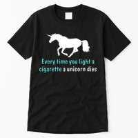 Every Time You Light A Cigarette A Unicorn Dies Tall T-Shirt