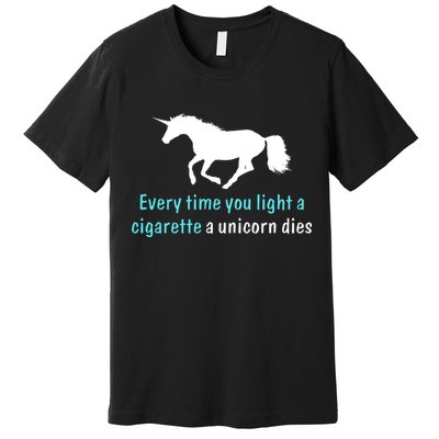Every Time You Light A Cigarette A Unicorn Dies Premium T-Shirt