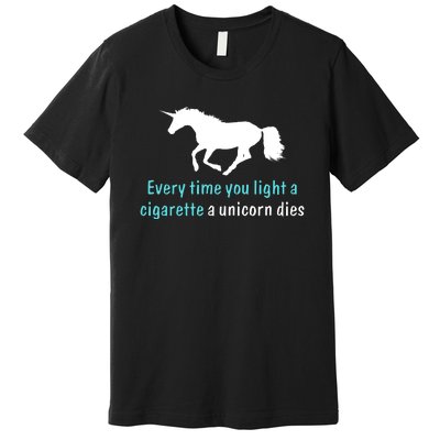 Every Time You Light A Cigarette A Unicorn Dies Premium T-Shirt