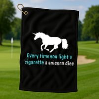 Every Time You Light A Cigarette A Unicorn Dies Golf Towel