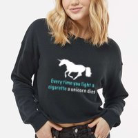 Every Time You Light A Cigarette A Unicorn Dies Cropped Pullover Crew