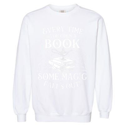 Every Time You Open A Book Some Magic Falls Out - Bookworm Garment-Dyed Sweatshirt
