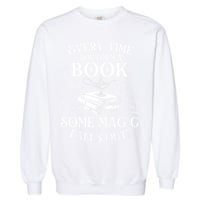 Every Time You Open A Book Some Magic Falls Out - Bookworm Garment-Dyed Sweatshirt