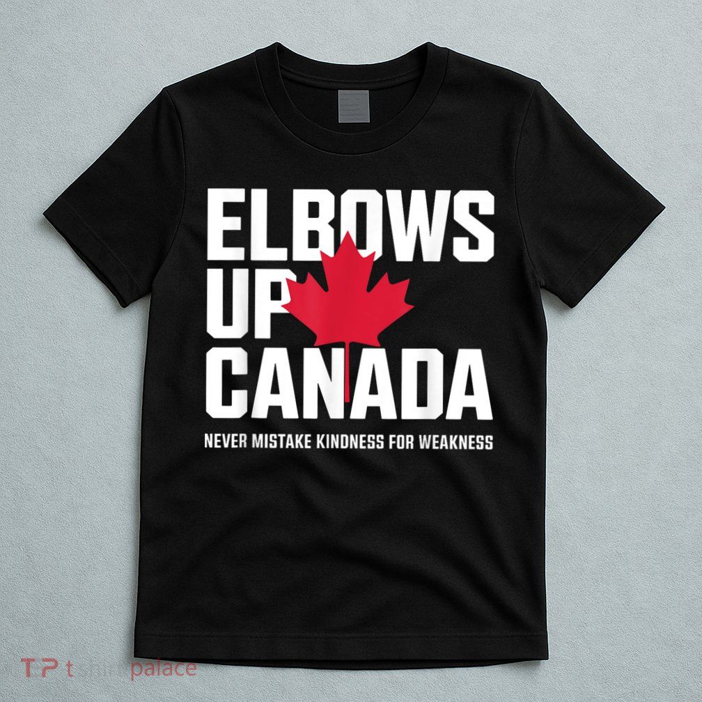 Elbows Up Canada Never Mistake Kindness for Weakness T-Shirt