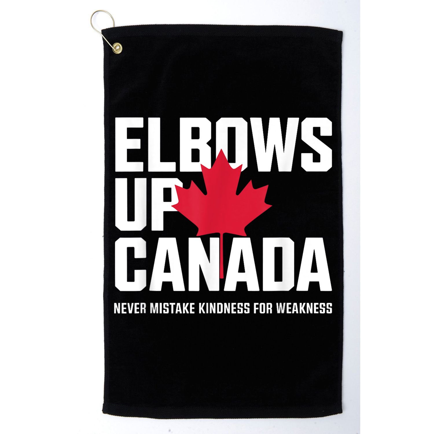 Elbows Up Canada Never Mistake Kindness for Weakness Golf Towel