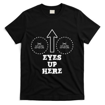 Eyes Up Here With Cut Out For Boobs T-Shirt