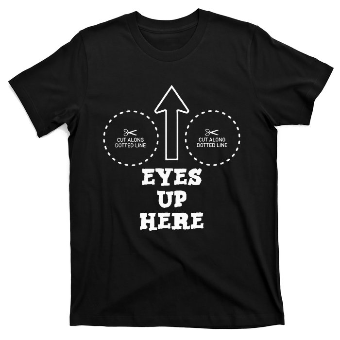 Eyes Up Here With Cut Out For Boobs T-Shirt