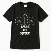 Eyes Up Here With Cut Out For Boobs Tall T-Shirt