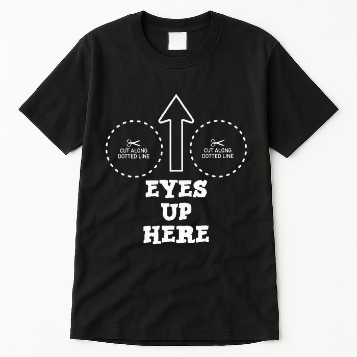 Eyes Up Here With Cut Out For Boobs Tall T-Shirt