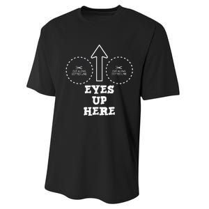 Eyes Up Here With Cut Out For Boobs Performance Sprint T-Shirt