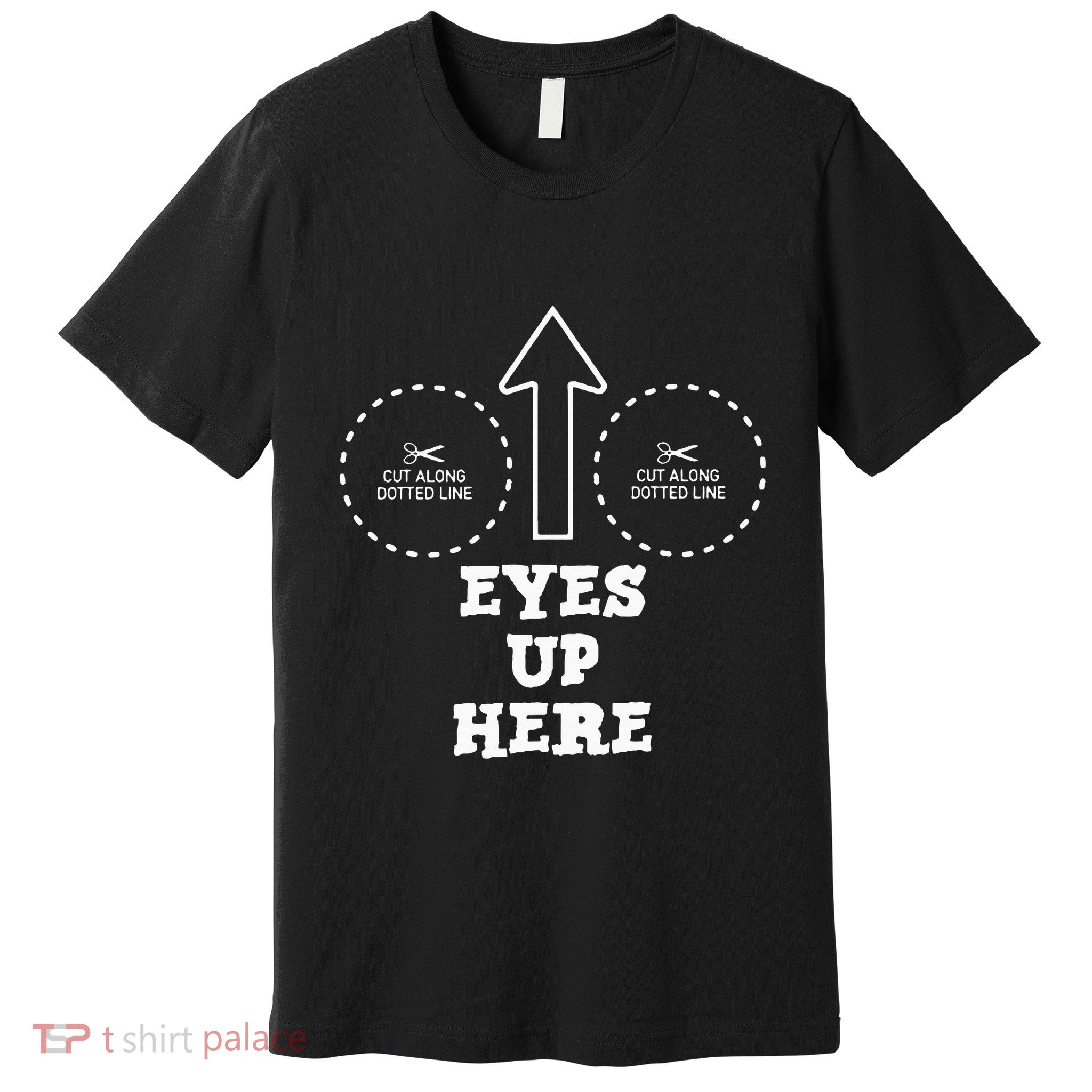 Eyes Up Here With Cut Out For Boobs Premium T-Shirt