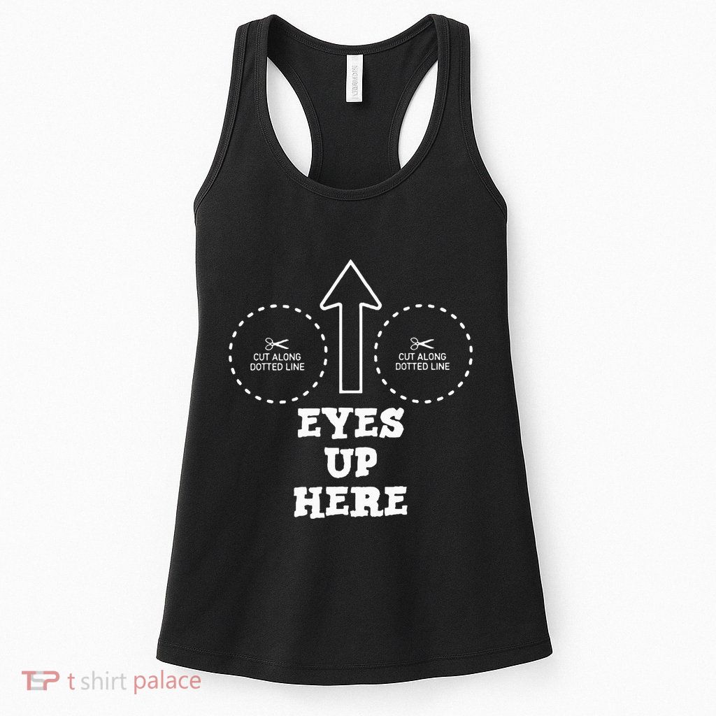 Eyes Up Here With Cut Out For Boobs Womens Tank Top