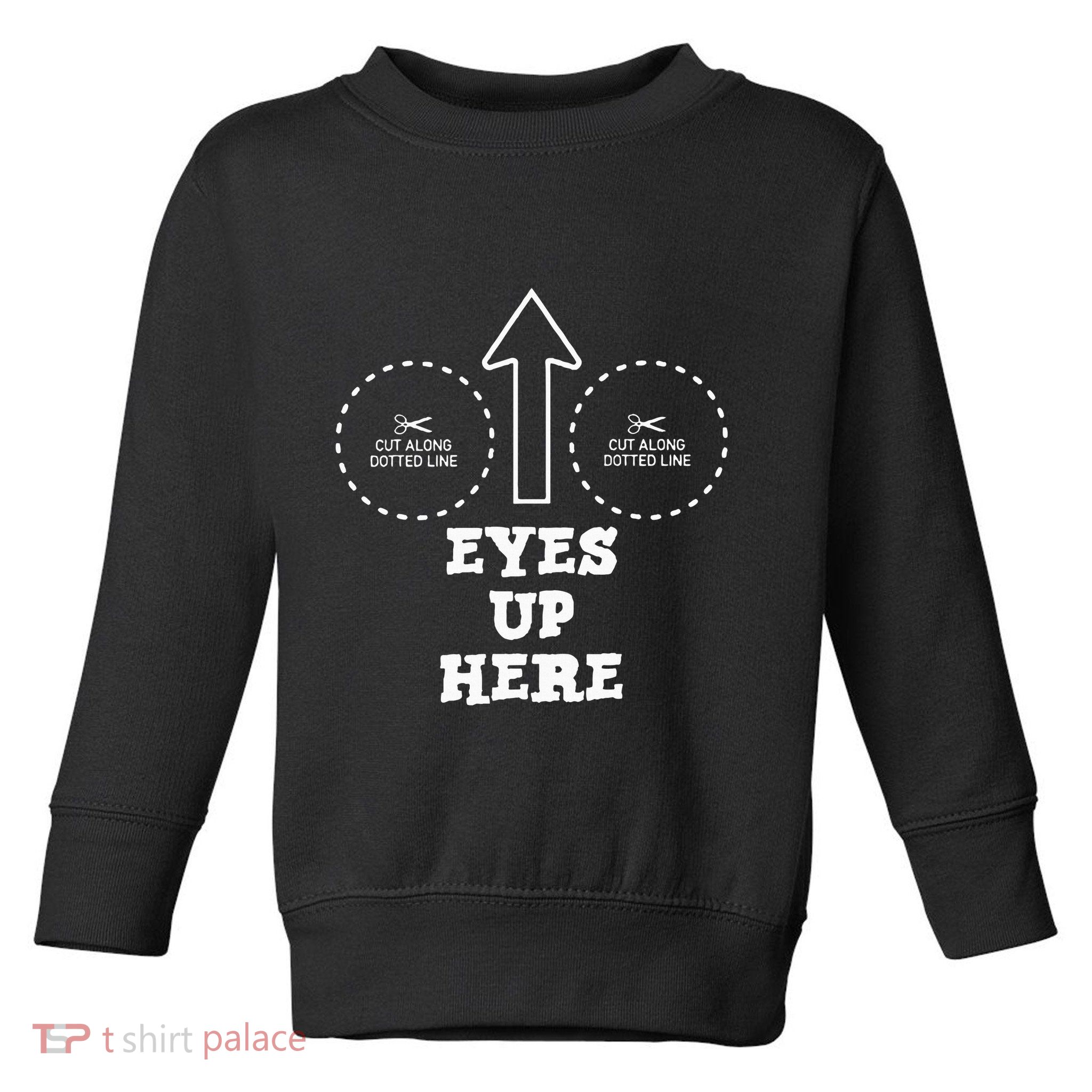 Eyes Up Here With Cut Out For Boobs Toddler Sweatshirt