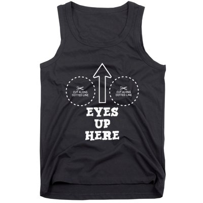 Eyes Up Here With Cut Out For Boobs Tank Top