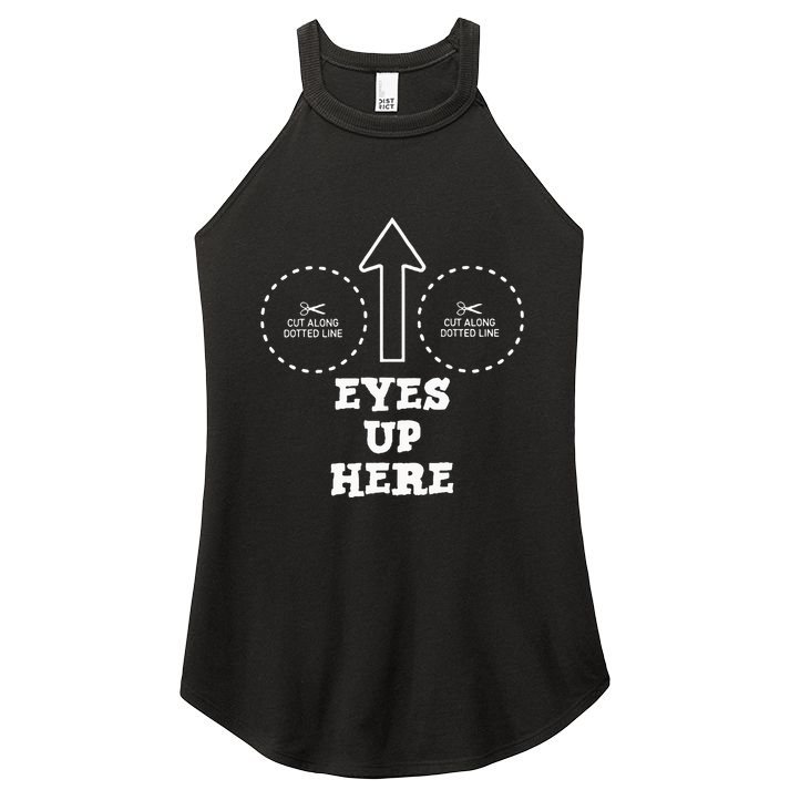 Eyes Up Here With Cut Out For Boobs Women's Perfect Tri Rocker Tank