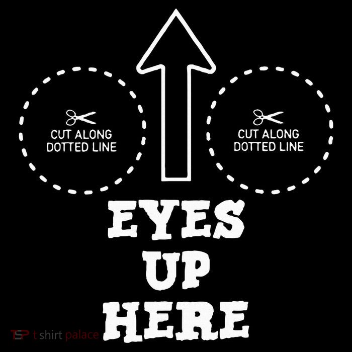Eyes Up Here With Cut Out For Boobs Womens T-Shirt