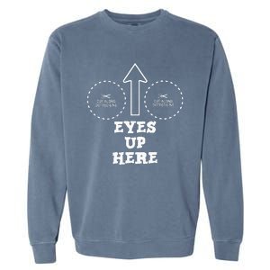 Eyes Up Here With Cut Out For Boobs Garment-Dyed Sweatshirt