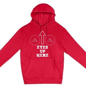 Eyes Up Here With Cut Out For Boobs Premium Pullover Hoodie