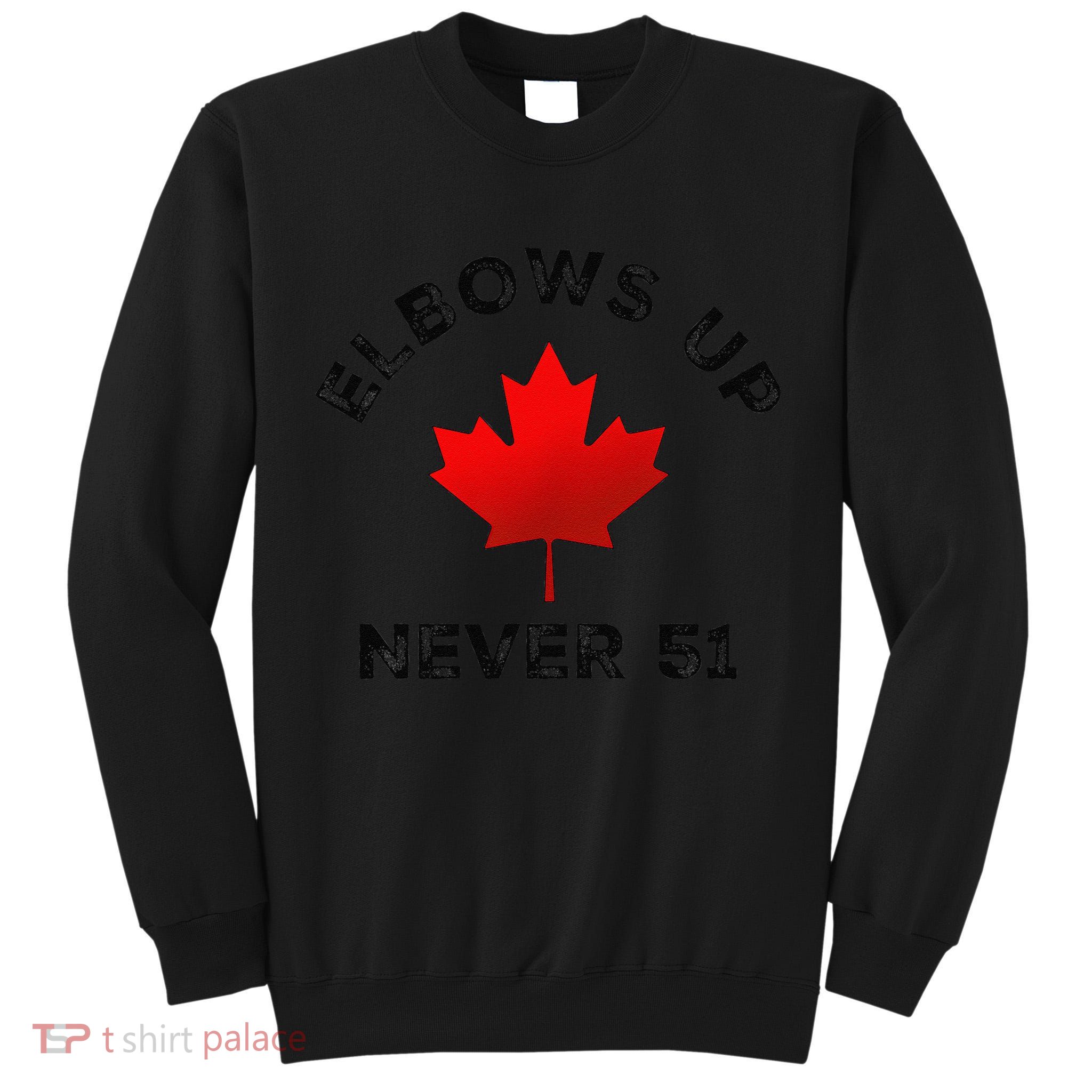 Elbows Up - Never 51 State Canada Flag Stand Strong Tall Sweatshirt