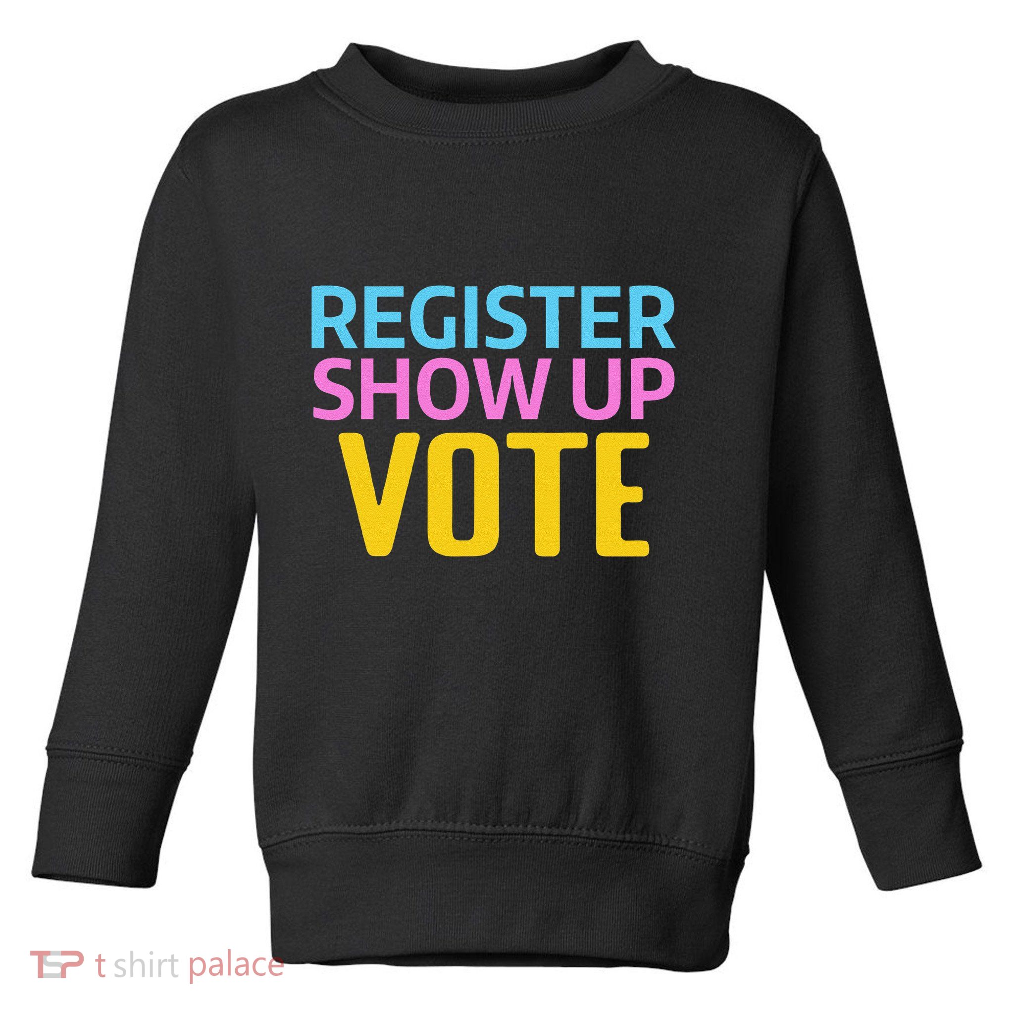 Election Voters 2024 Register Show Up Vote Toddler Sweatshirt