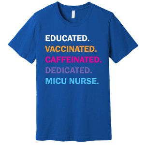 Educated Vaccinated Caffeinated Dedicated Micu Icu Nurse Rn Gift Premium T-Shirt